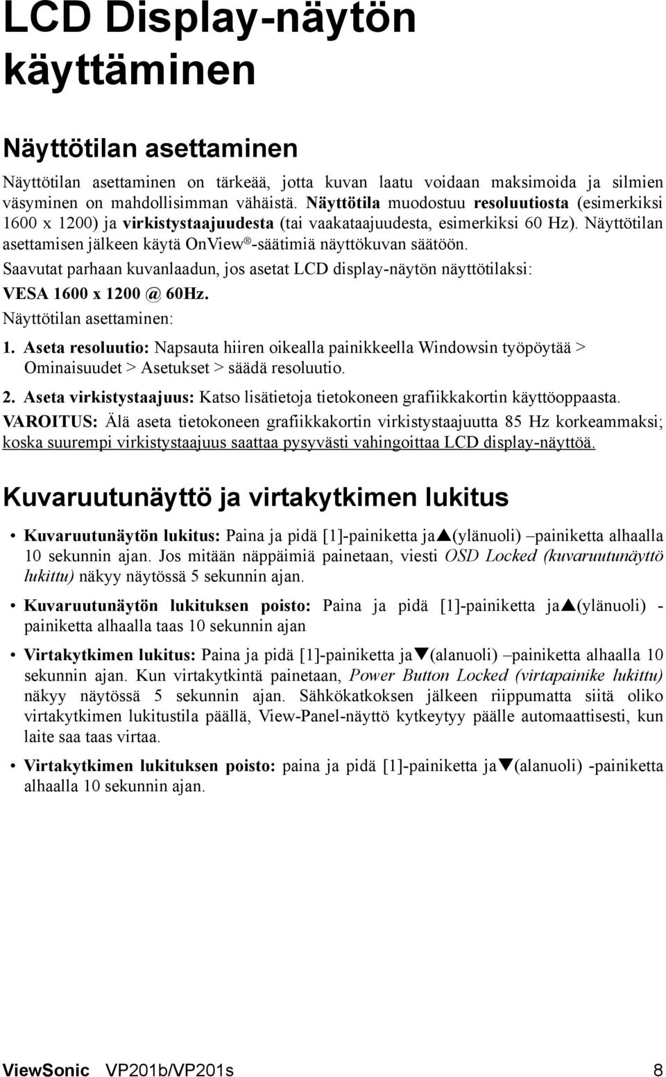 Näyttötilan asettamisen jälkeen käytä OnView -säätimiä näyttökuvan säätöön. Saavutat parhaan kuvanlaadun, jos asetat LCD display-näytön näyttötilaksi: VESA 1600 x 1200 @ 60Hz.