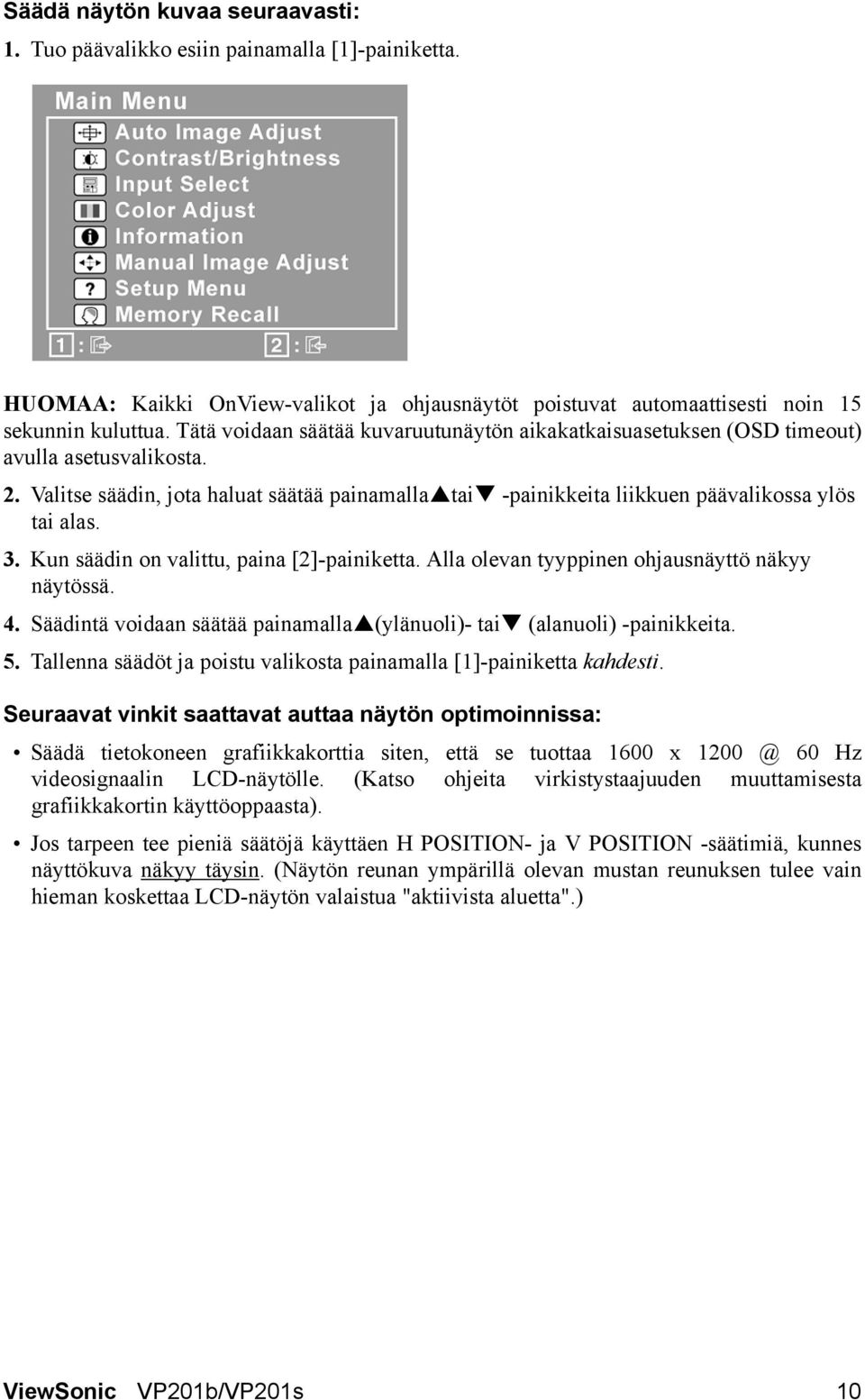 3. Kun säädin on valittu, paina [2]-painiketta. Alla olevan tyyppinen ohjausnäyttö näkyy näytössä. 4. Säädintä voidaan säätää painamalla (ylänuoli)- tai (alanuoli) -painikkeita. 5.