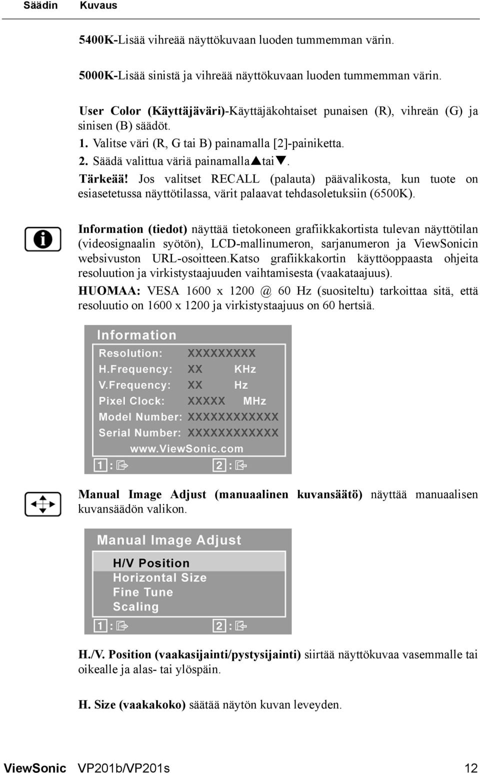 Jos valitset RECALL (palauta) päävalikosta, kun tuote on esiasetetussa näyttötilassa, värit palaavat tehdasoletuksiin (6500K).