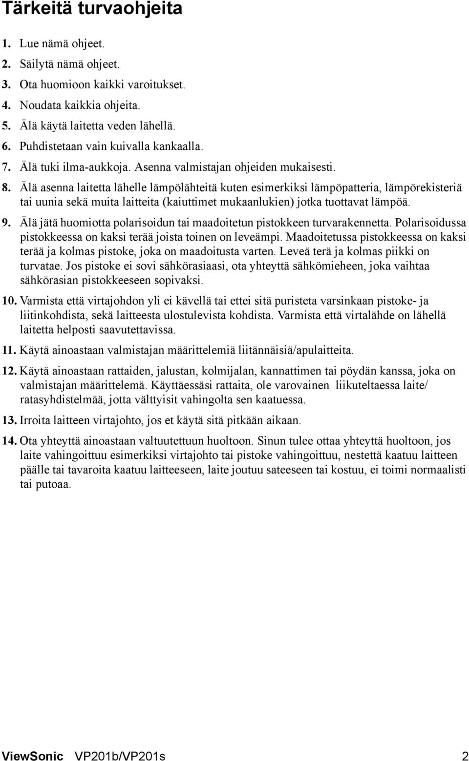 Älä asenna laitetta lähelle lämpölähteitä kuten esimerkiksi lämpöpatteria, lämpörekisteriä tai uunia sekä muita laitteita (kaiuttimet mukaanlukien) jotka tuottavat lämpöä. 9.