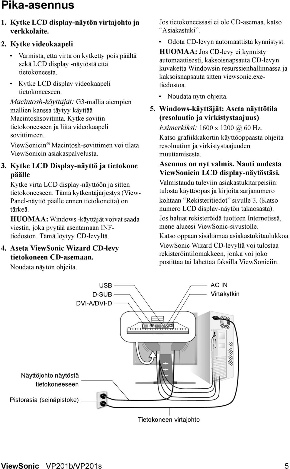 ViewSonicin Macintosh-sovittimen voi tilata ViewSonicin asiakaspalvelusta. 3. Kytke LCD Display-näyttö ja tietokone päälle Kytke virta LCD display-näyttöön ja sitten tietokoneeseen.