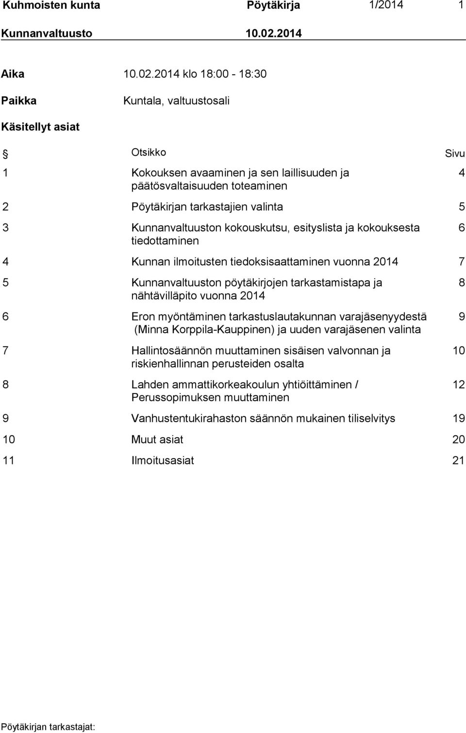 2014 klo 18:00-18:30 Paikka Kuntala, valtuustosali Käsitellyt asiat Otsikko Sivu 1 Kokouksen avaaminen ja sen laillisuuden ja päätösvaltaisuuden toteaminen 2 Pöytäkirjan tarkastajien valinta 5 3