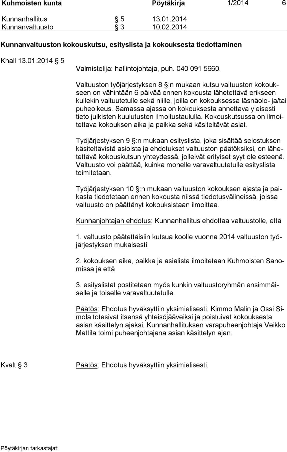 Valtuuston työjärjestyksen 8 :n mukaan kutsu valtuuston ko koukseen on vähintään 6 päivää ennen kokousta lähetettävä erikseen kul le kin valtuutetulle sekä niille, joilla on kokouksessa läsnäolo-