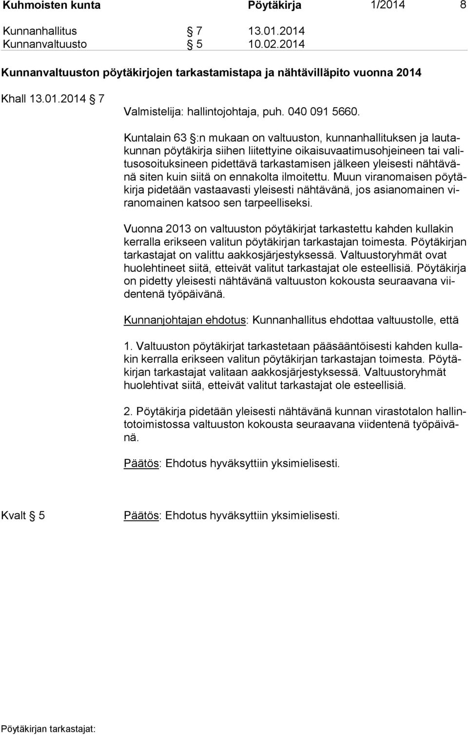 Kuntalain 63 :n mukaan on valtuuston, kunnanhallituksen ja lau takun nan pöytäkirja siihen liitettyine oikaisuvaatimusohjeineen tai va litus osoi tuk si neen pidettävä tarkastamisen jälkeen yleisesti