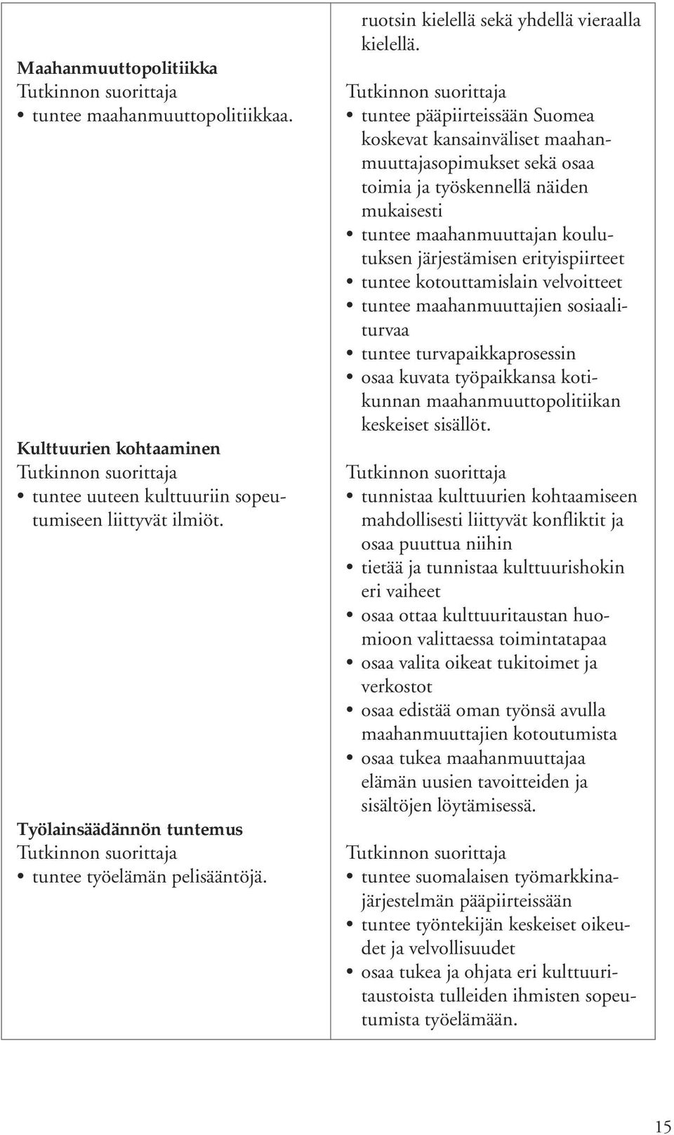 tuntee pääpiirteissään Suomea koskevat kansainväliset maahanmuuttajasopimukset sekä osaa toimia ja työskennellä näiden mukaisesti tuntee maahanmuuttajan koulutuksen järjestämisen erityispiirteet