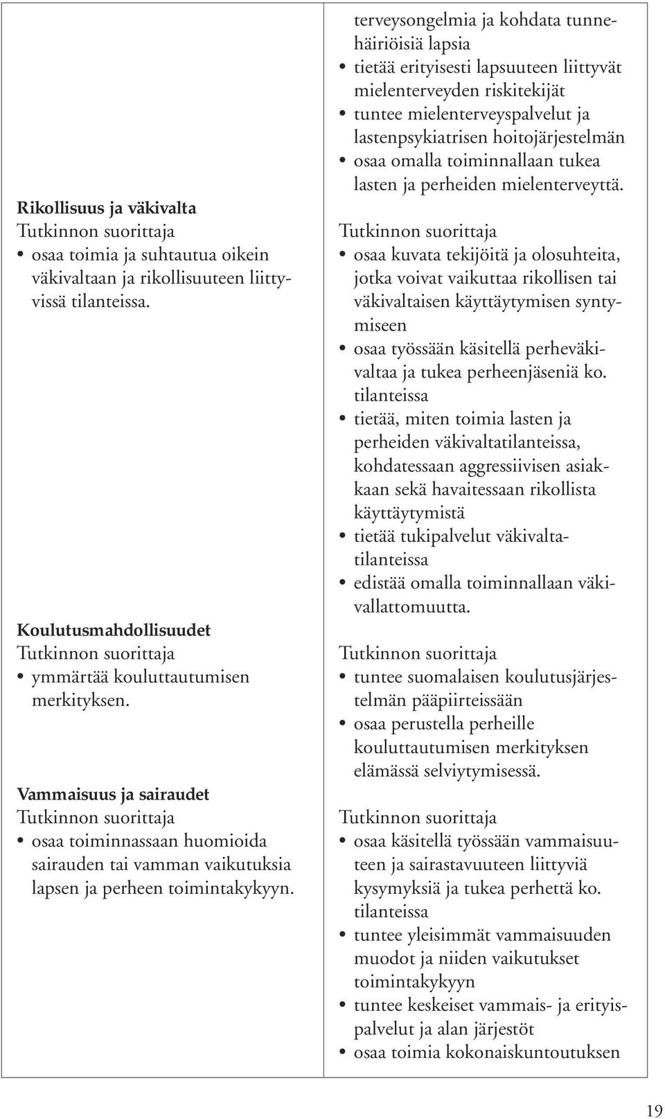 terveysongelmia ja kohdata tunnehäiriöisiä lapsia tietää erityisesti lapsuuteen liittyvät mielenterveyden riskitekijät tuntee mielenterveyspalvelut ja lastenpsykiatrisen hoitojärjestelmän osaa omalla