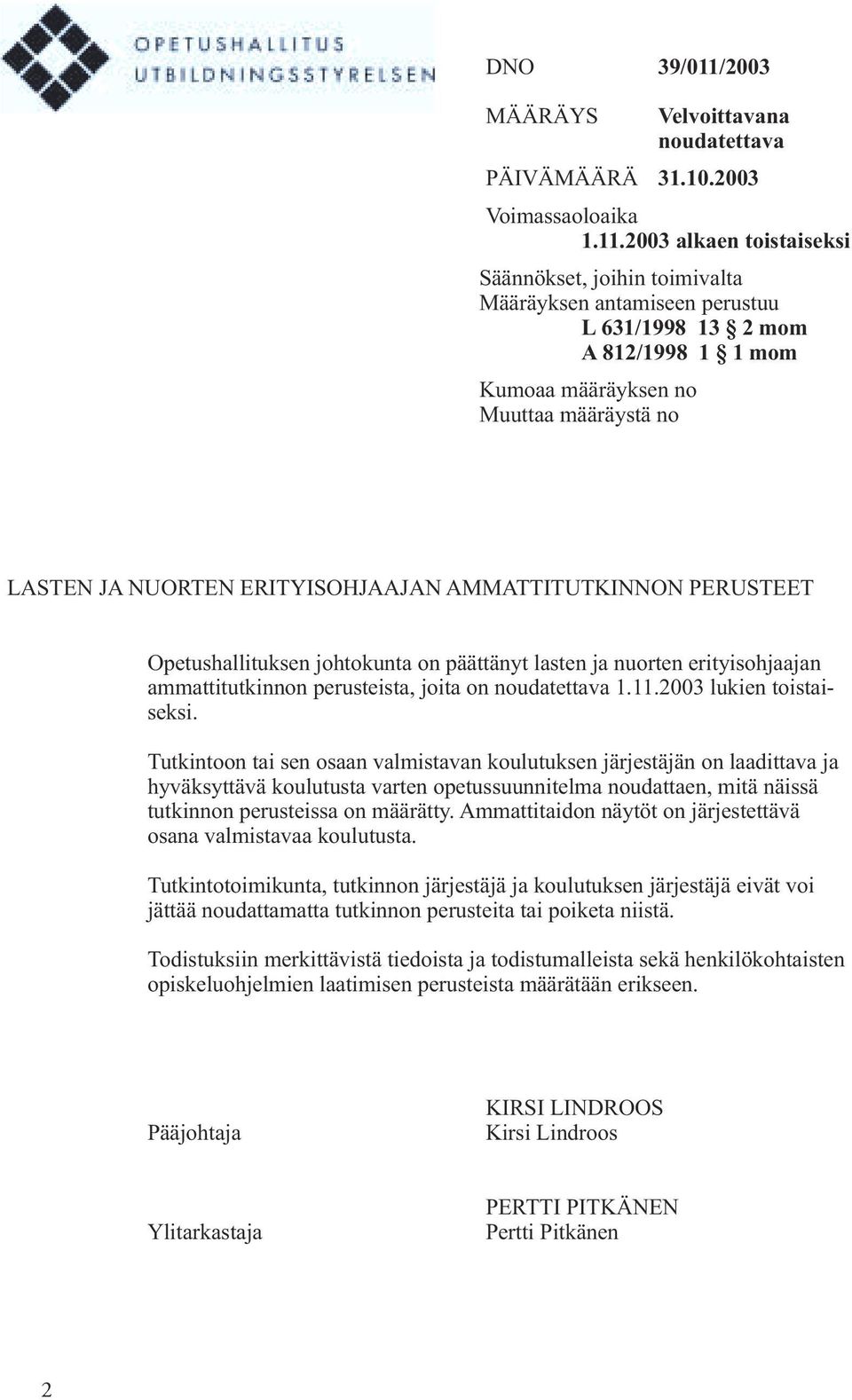 2003 alkaen toistaiseksi Säännökset, joihin toimivalta Määräyksen antamiseen perustuu L 631/1998 13 2 mom A 812/1998 1 1 mom Kumoaa määräyksen no Muuttaa määräystä no LASTEN JA NUORTEN