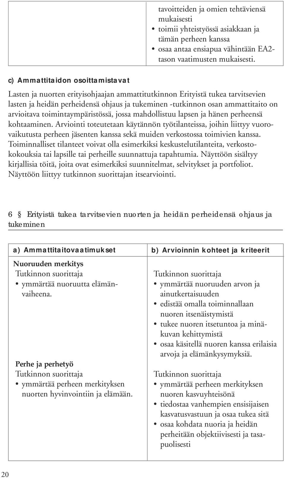 arvioitava toimintaympäristössä, jossa mahdollistuu lapsen ja hänen perheensä kohtaaminen.