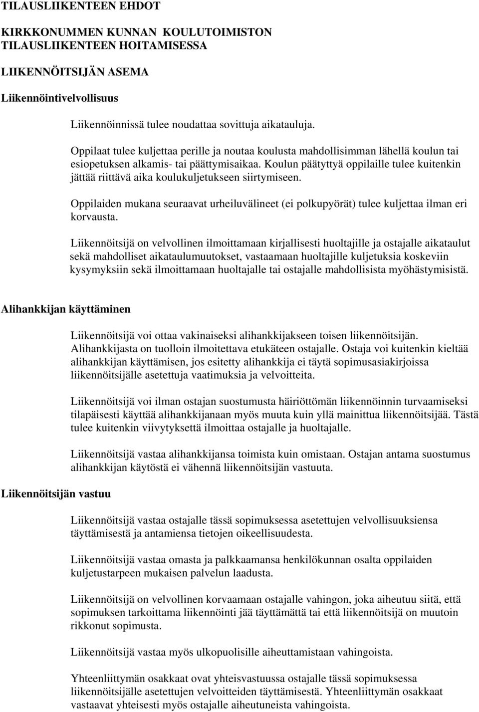 Koulun päätyttyä oppilaille tulee kuitenkin jättää riittävä aika koulukuljetukseen siirtymiseen. Oppilaiden mukana seuraavat urheiluvälineet (ei polkupyörät) tulee kuljettaa ilman eri korvausta.