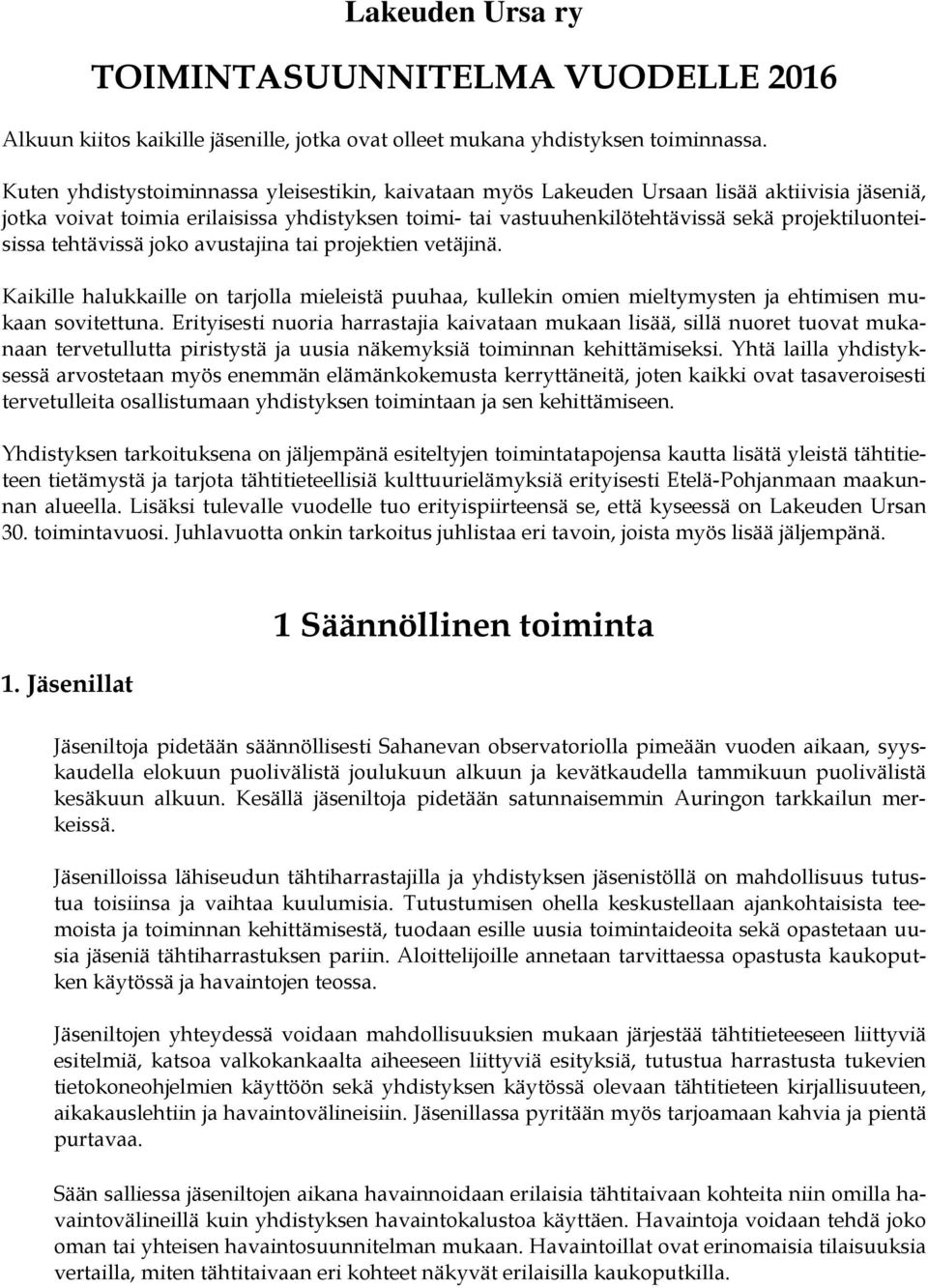 projektiluonteisissa tehtävissä joko avustajina tai projektien vetäjinä. Kaikille halukkaille on tarjolla mieleistä puuhaa, kullekin omien mieltymysten ja ehtimisen mukaan sovitettuna.