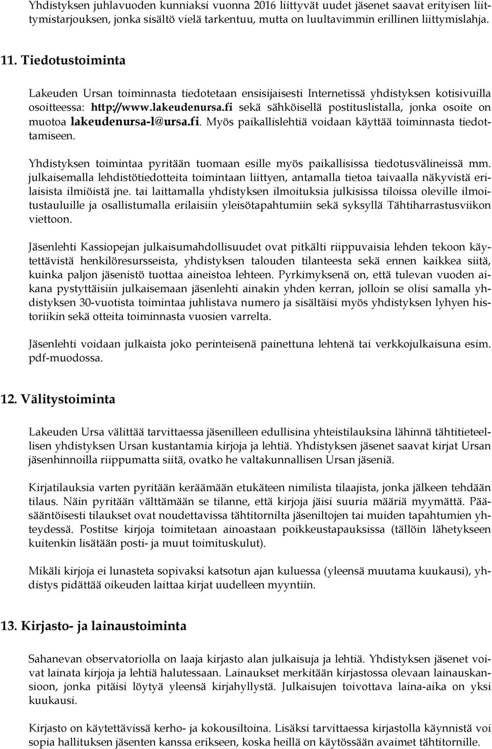 fi sekä sähköisellä postituslistalla, jonka osoite on muotoa lakeudenursa-l@ursa.fi. Myös paikallislehtiä voidaan käyttää toiminnasta tiedottamiseen.