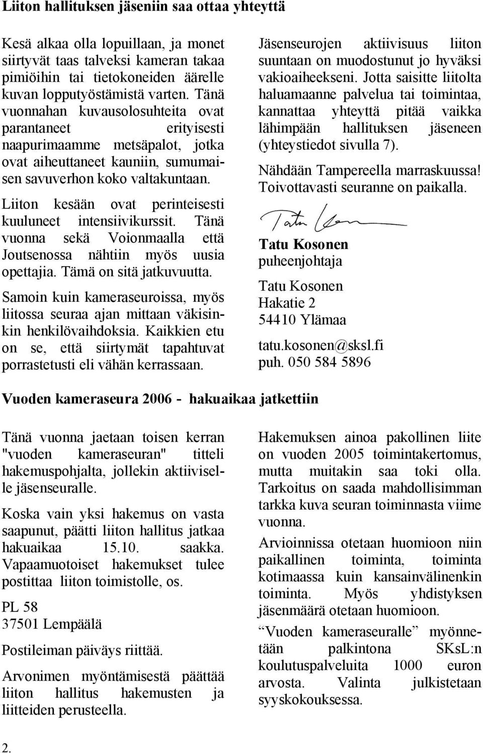 Liiton kesään ovat perinteisesti kuuluneet intensiivikurssit. Tänä vuonna sekä Voionmaalla että Joutsenossa nähtiin myös uusia opettajia. Tämä on sitä jatkuvuutta.