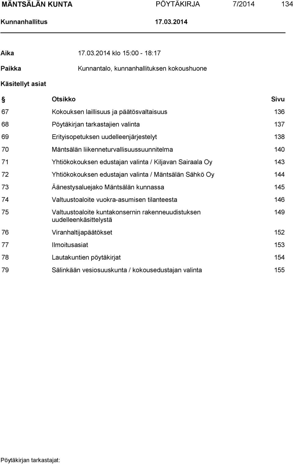 2014 klo 15:00-18:17 Paikka Kunnantalo, kunnanhallituksen kokoushuone Käsitellyt asiat Otsikko Sivu 67 Kokouksen laillisuus ja päätösvaltaisuus 136 68 Pöytäkirjan tarkastajien valinta 137 69