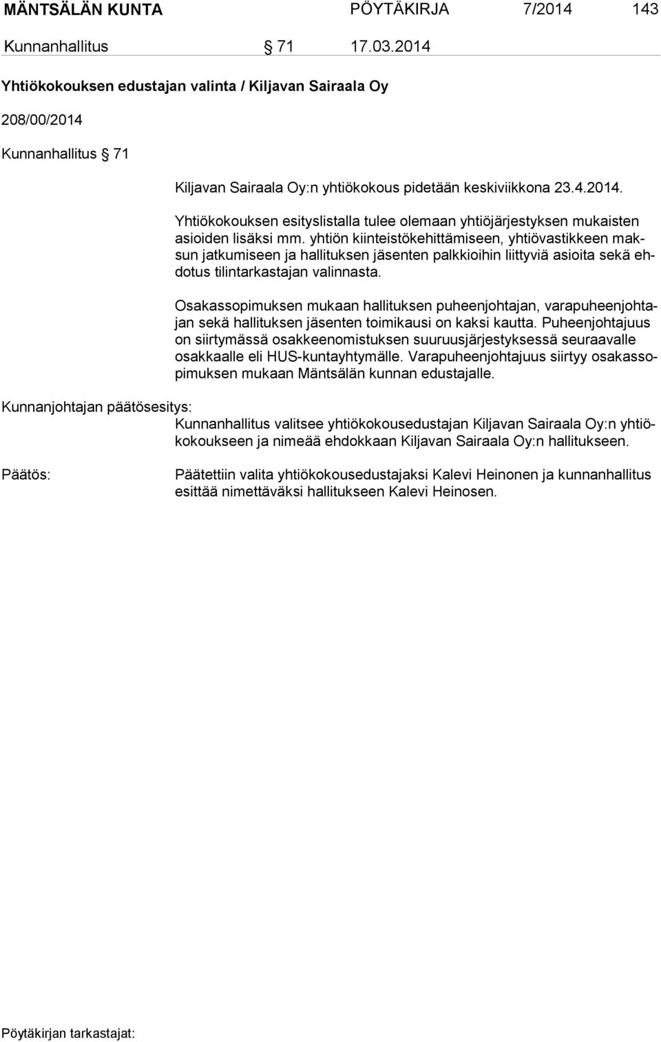 yhtiön kiinteistökehittämiseen, yhtiövastikkeen maksun jatkumiseen ja hallituksen jäsenten palkkioihin liittyviä asioita sekä ehdo tus tilintarkastajan valinnasta.