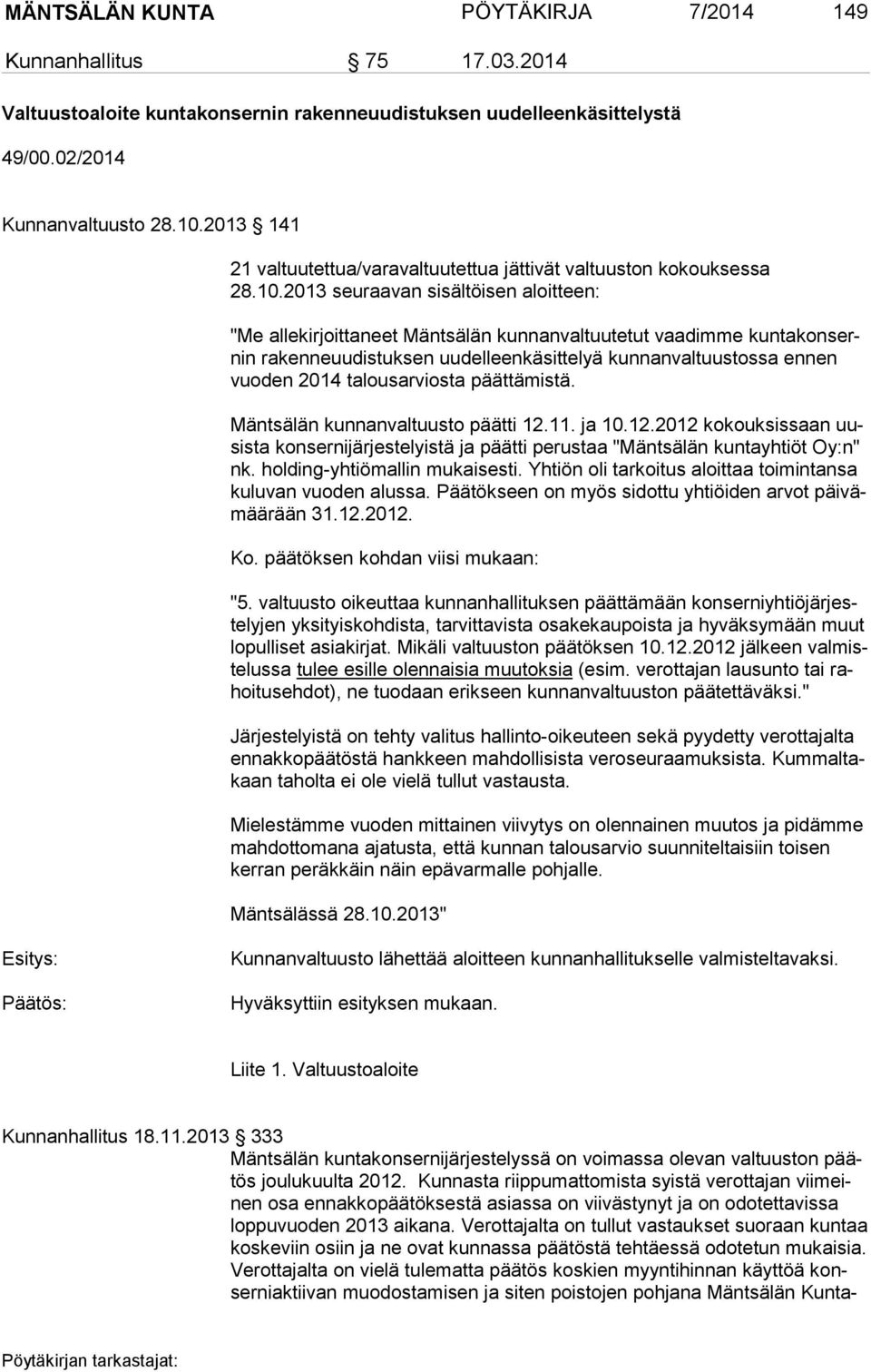 2013 seuraavan sisältöisen aloitteen: "Me allekirjoittaneet Mäntsälän kunnanvaltuutetut vaadimme kun ta kon sernin rakenneuudistuksen uudelleenkäsittelyä kunnanvaltuustossa ennen vuo den 2014