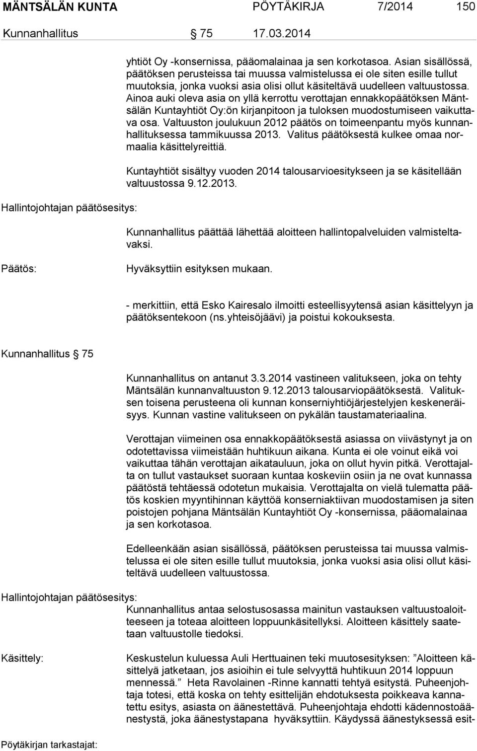 Ai noa auki oleva asia on yllä kerrottu verottajan ennakkopäätöksen Mäntsä län Kuntayhtiöt Oy:ön kirjanpitoon ja tuloksen muodostumiseen vai kut tava osa.