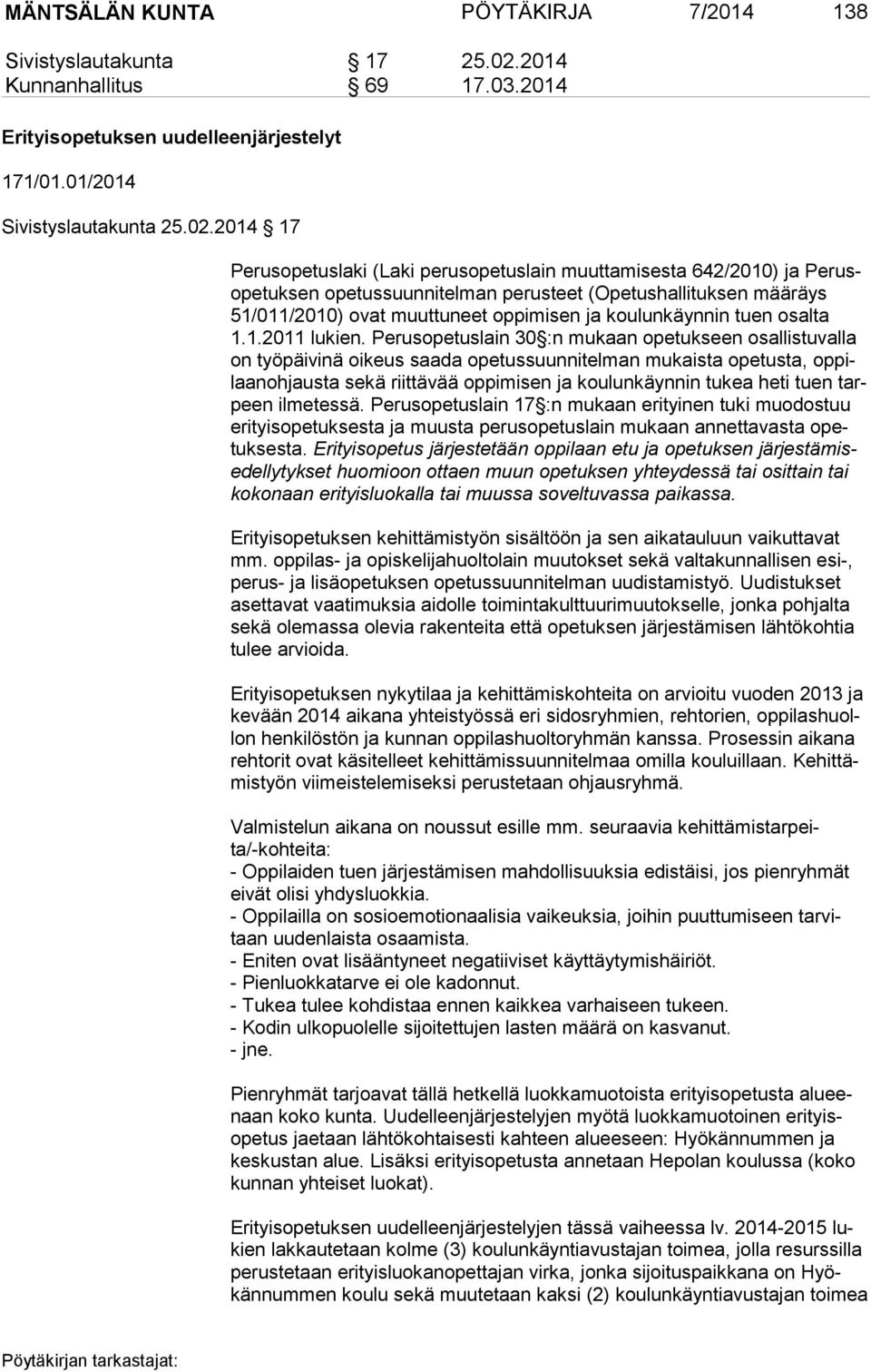 2014 17 Perusopetuslaki (Laki perusopetuslain muuttamisesta 642/2010) ja Pe rusope tuk sen opetussuunnitelman perusteet (Opetushallituksen määräys 51/011/2010) ovat muuttuneet oppimisen ja