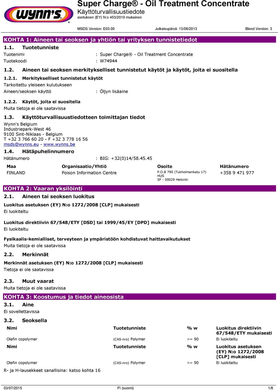 3. Käyttöturvallisuustiedotteen toimittajan tiedot Wynn's Belgium Industriepark-West 46 9100 Sint-Niklaas - Belgium T +32 3 766 60 20 - F +32 3 778 16 56 msds@wynns.eu - www.wynns.be 1.4. Hätäpuhelinnumero Hätänumero : BIG: +32(0)14/58.