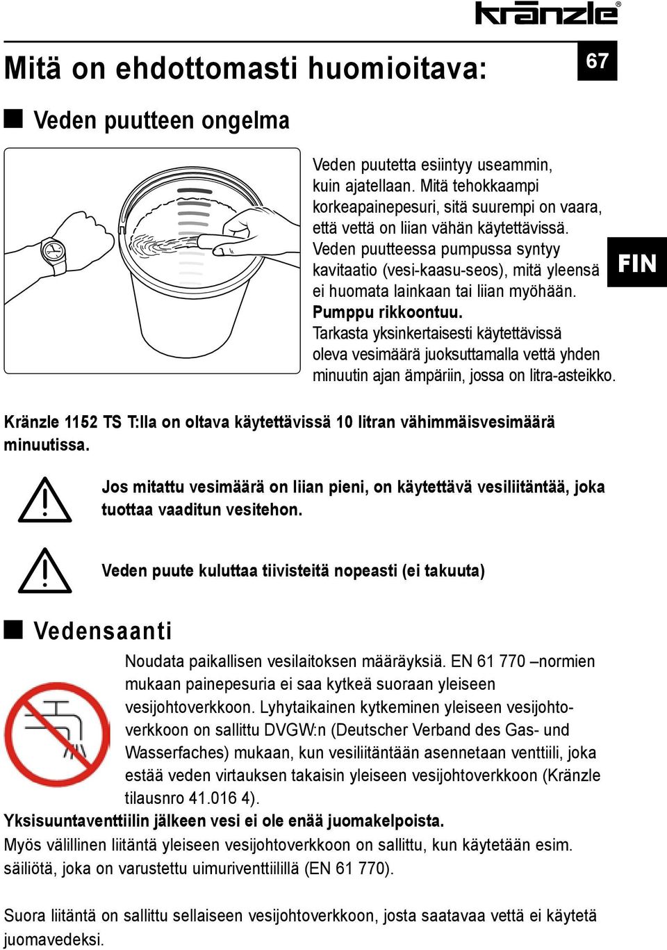 Veden puutteessa pumpussa syntyy kavitaatio (vesi-kaasu-seos), mitä yleensä ei huomata lainkaan tai liian myöhään. Pumppu rikkoontuu.