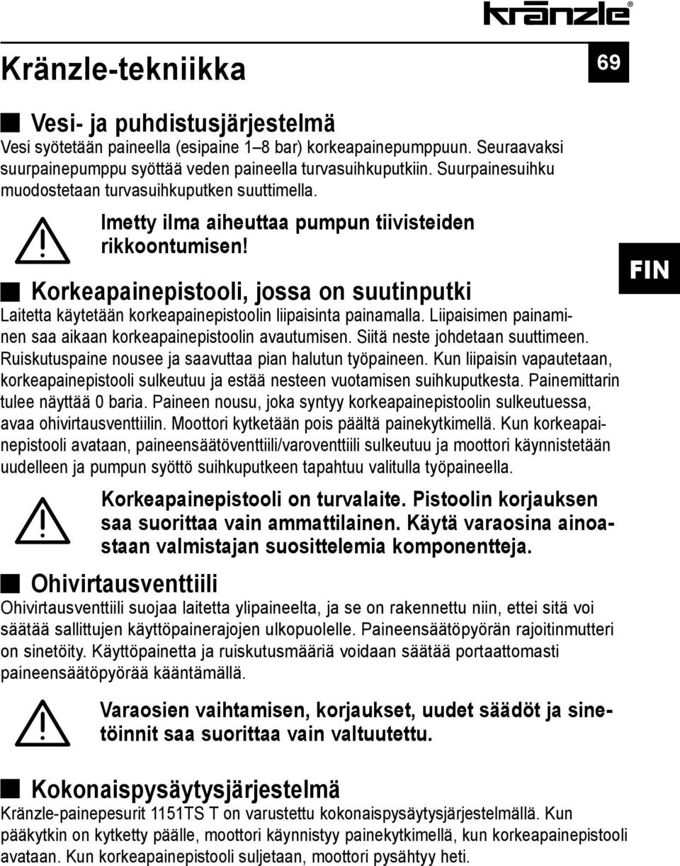 Korkeapainepistooli, jossa on suutinputki Laitetta käytetään korkeapainepistoolin liipaisinta painamalla. Liipaisimen painaminen saa aikaan korkeapainepistoolin avautumisen.