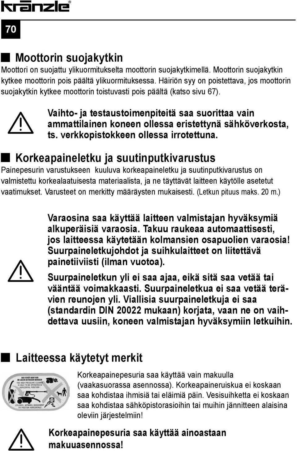 Vaihto- ja testaustoimenpiteitä saa suorittaa vain ammattilainen koneen ollessa eristettynä sähköverkosta, ts. verkkopistokkeen ollessa irrotettuna.