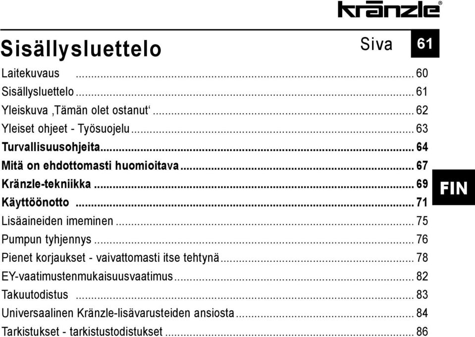 .. 69 Käyttöönotto... 71 Lisäaineiden imeminen... 75 Pumpun tyhjennys... 76 Pienet korjaukset - vaivattomasti itse tehtynä.