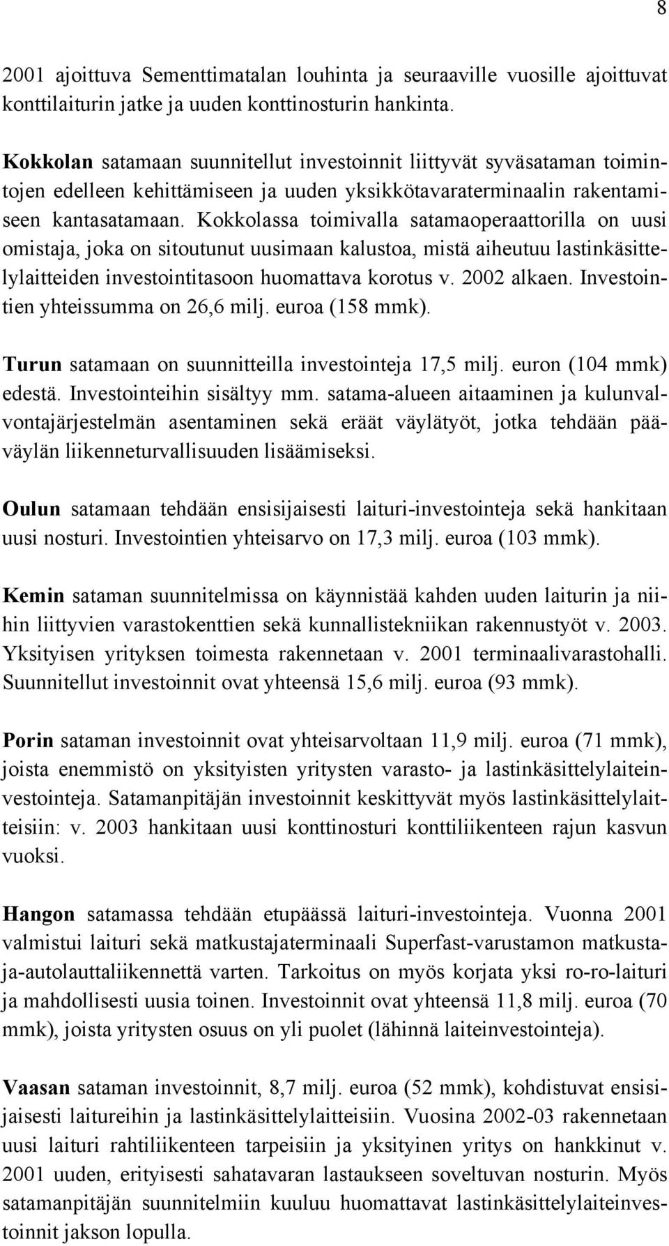 Kokkolassa toimivalla satamaoperaattorilla on uusi omistaja, joka on sitoutunut uusimaan kalustoa, mistä aiheutuu lastinkäsittelylaitteiden investointitasoon huomattava korotus v. 2002 alkaen.