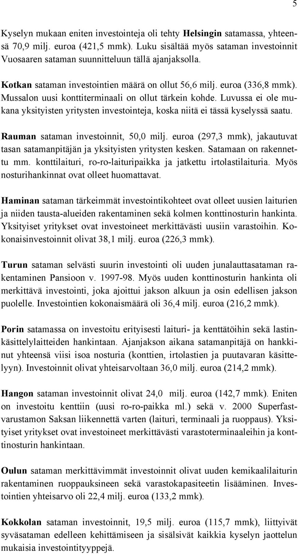 Luvussa ei ole mukana yksityisten yritysten investointeja, koska niitä ei tässä kyselyssä saatu. Rauman sataman investoinnit, 50,0 milj.