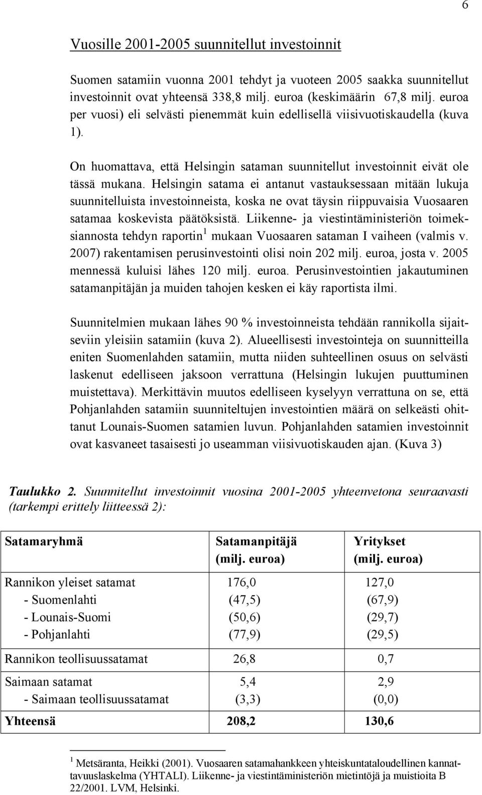 Helsingin satama ei antanut vastauksessaan mitään lukuja suunnitelluista investoinneista, koska ne ovat täysin riippuvaisia Vuosaaren satamaa koskevista päätöksistä.