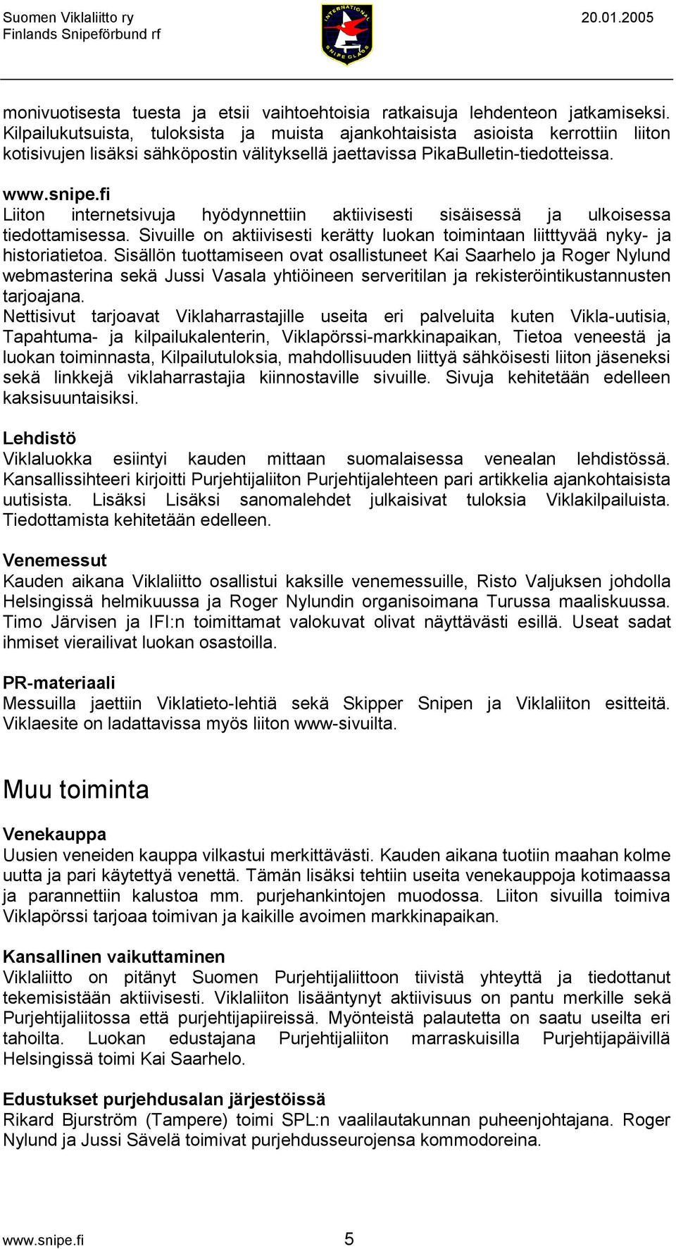 fi Liiton internetsivuja hyödynnettiin aktiivisesti sisäisessä ja ulkoisessa tiedottamisessa. Sivuille on aktiivisesti kerätty luokan toimintaan liitttyvää nyky- ja historiatietoa.