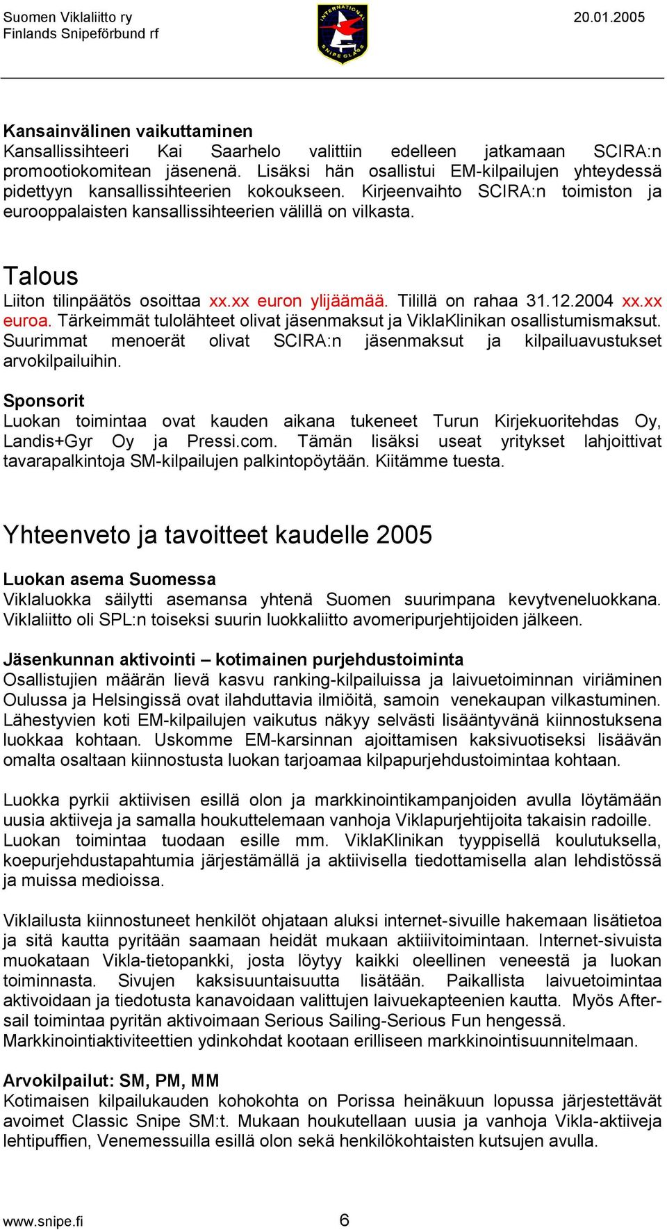 Talous Liiton tilinpäätös osoittaa xx.xx euron ylijäämää. Tilillä on rahaa 31.12.2004 xx.xx euroa. Tärkeimmät tulolähteet olivat jäsenmaksut ja ViklaKlinikan osallistumismaksut.