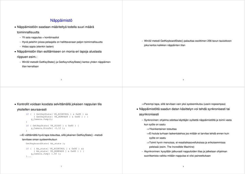 : Win32 metodit GetKeyState() ja GetAsyncKeyState() kertoo yhden näppäimen tilan kerrallaan Win32 metodi GetKeyboardState() palauttaa osoittimen 256 tavun taulukkoon joka kertoo kaikkien näppäinten