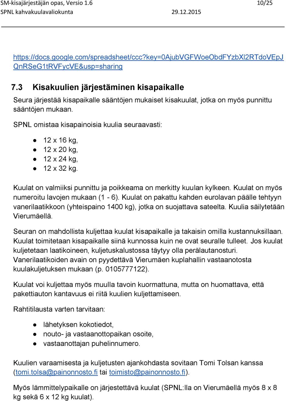 SPNL omistaa kisapainoisia kuulia seuraavasti: 12 x 16 kg, 12 x 20 kg, 12 x 24 kg, 12 x 32 kg. Kuulat on valmiiksi punnittu ja poikkeama on merkitty kuulan kylkeen.