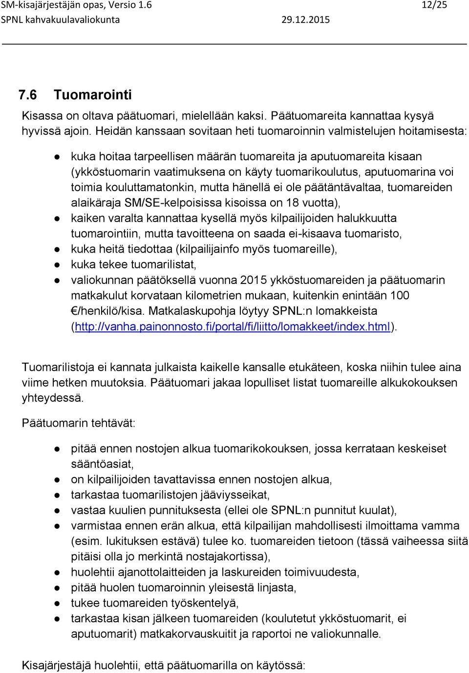 aputuomarina voi toimia kouluttamatonkin, mutta hänellä ei ole päätäntävaltaa, tuomareiden alaikäraja SM/SE-kelpoisissa kisoissa on 18 vuotta), kaiken varalta kannattaa kysellä myös kilpailijoiden