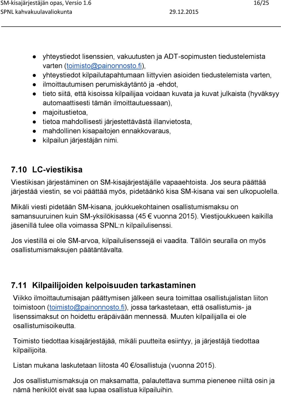 (hyväksyy automaattisesti tämän ilmoittautuessaan), majoitustietoa, tietoa mahdollisesti järjestettävästä illanvietosta, mahdollinen kisapaitojen ennakkovaraus, kilpailun järjestäjän nimi. 7.