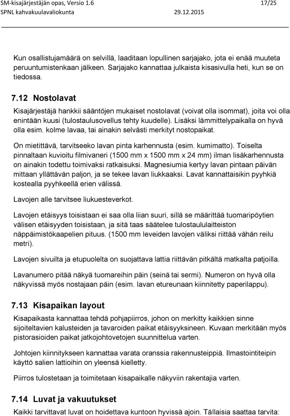 12 Nostolavat Kisajärjestäjä hankkii sääntöjen mukaiset nostolavat (voivat olla isommat), joita voi olla enintään kuusi (tulostaulusovellus tehty kuudelle).