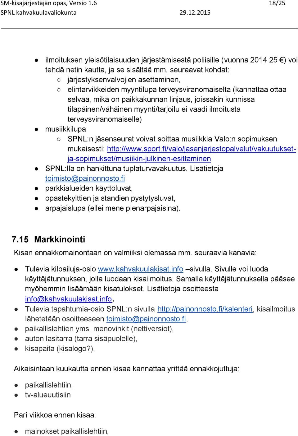 myynti/tarjoilu ei vaadi ilmoitusta terveysviranomaiselle) musiikkilupa SPNL:n jäsenseurat voivat soittaa musiikkia Valo:n sopimuksen mukaisesti: http://www.sport.