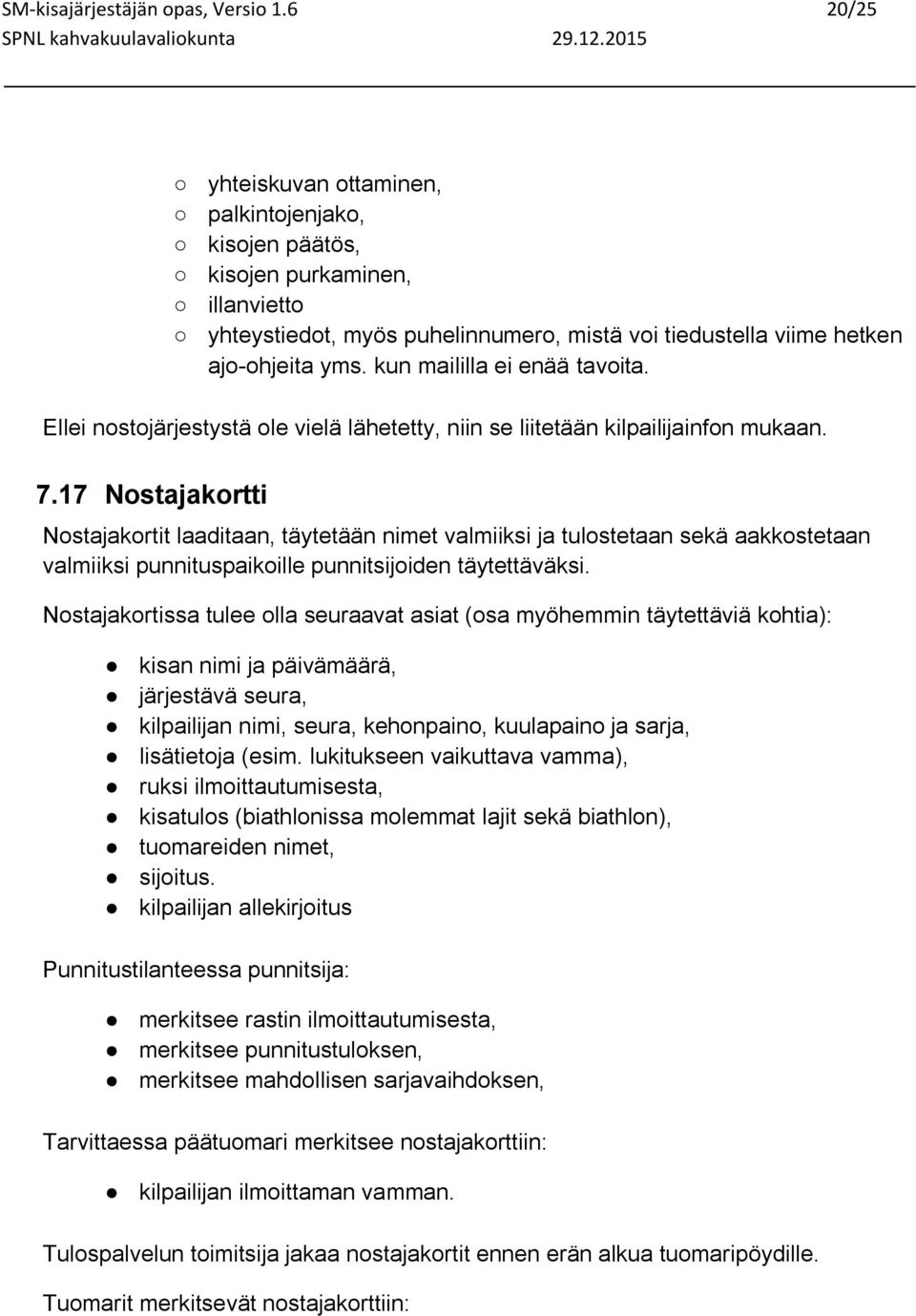 kun maililla ei enää tavoita. Ellei nostojärjestystä ole vielä lähetetty, niin se liitetään kilpailijainfon mukaan. 7.