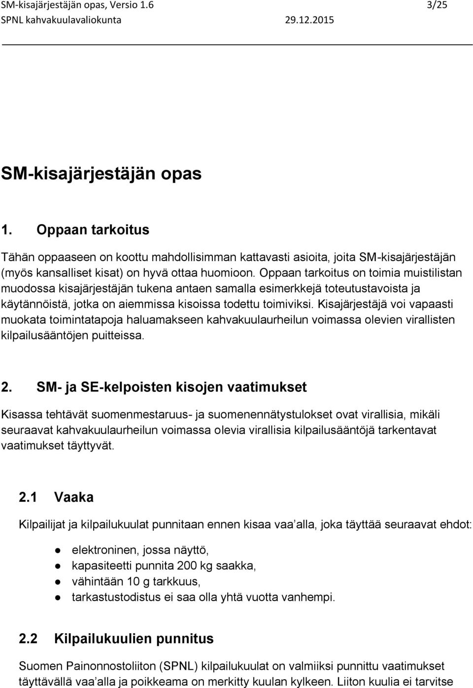 Oppaan tarkoitus on toimia muistilistan muodossa kisajärjestäjän tukena antaen samalla esimerkkejä toteutustavoista ja käytännöistä, jotka on aiemmissa kisoissa todettu toimiviksi.