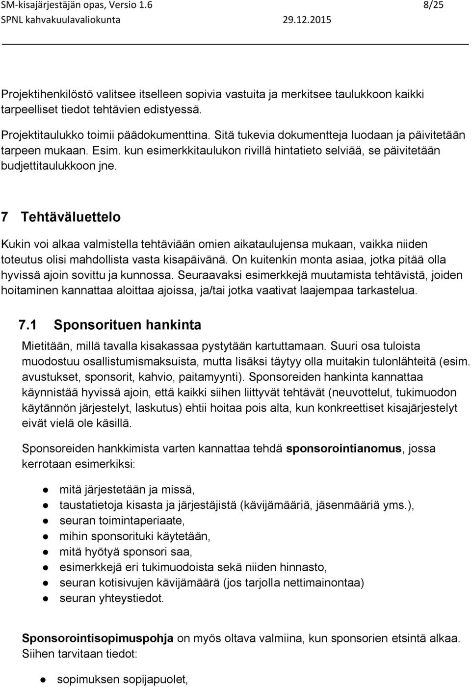 7 Tehtäväluettelo Kukin voi alkaa valmistella tehtäviään omien aikataulujensa mukaan, vaikka niiden toteutus olisi mahdollista vasta kisapäivänä.