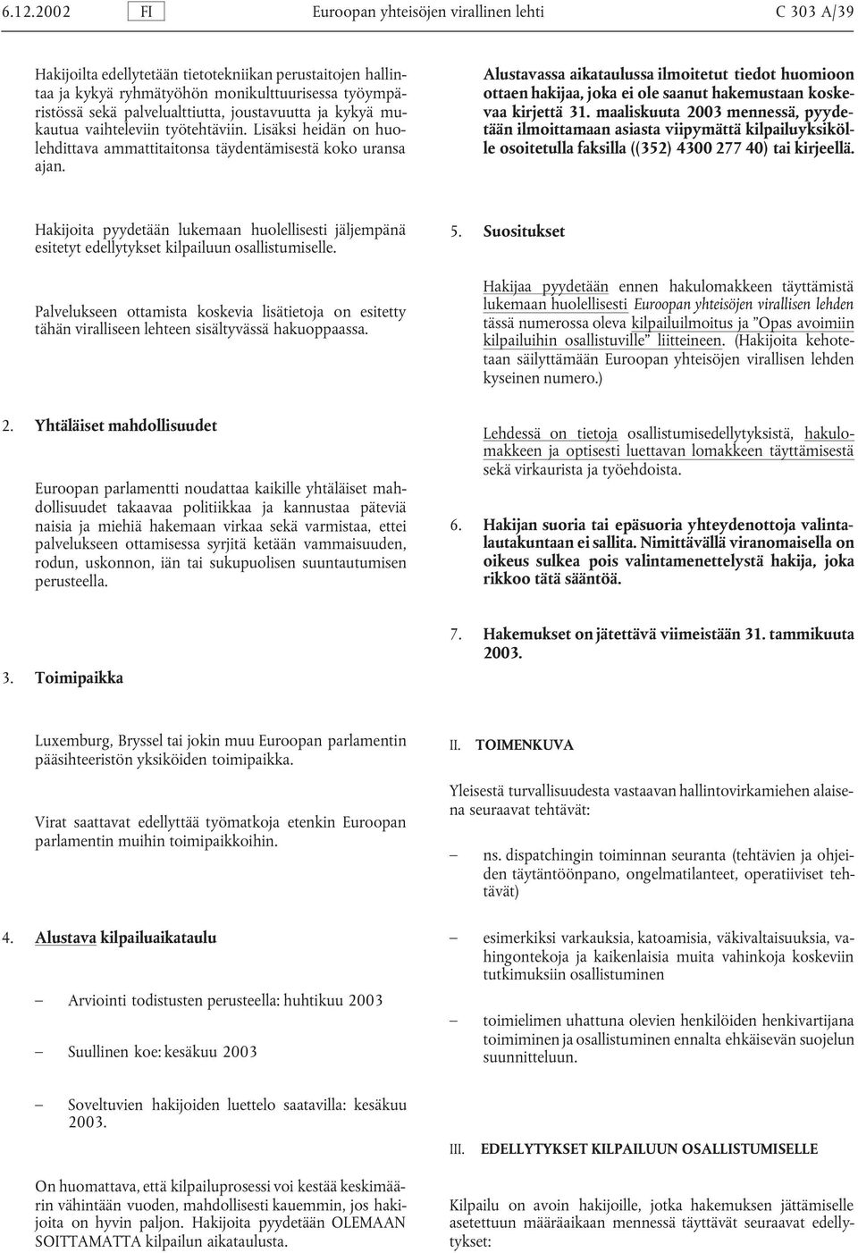 Alustavassa aikataulussa ilmoitetut tiedot huomioon ottaen hakijaa, joka ei ole saanut hakemustaan koskevaa kirjettä 31.