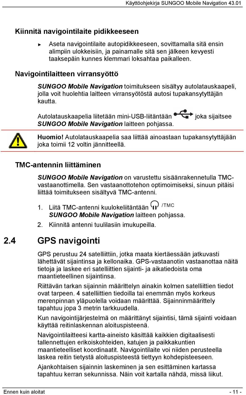 Autolatauskaapelia liitetään mini-usb-liitäntään SUNGOO Mobile Navigation laitteen pohjassa. joka sijaitsee Huomio!