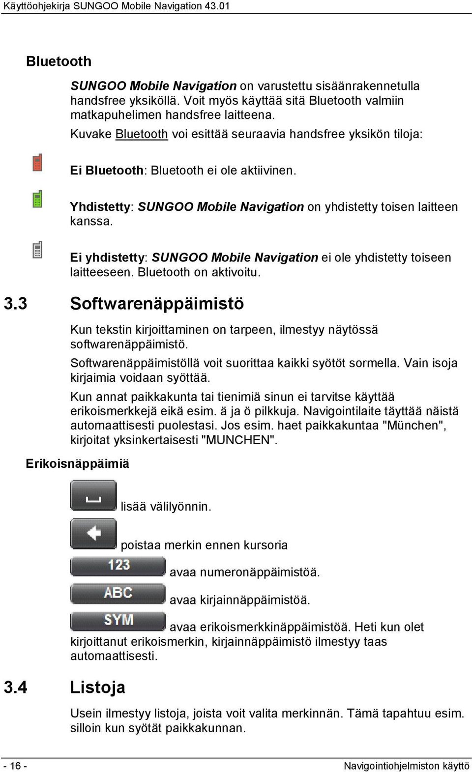 Ei yhdistetty: SUNGOO Mobile Navigation ei ole yhdistetty toiseen laitteeseen. Bluetooth on aktivoitu. 3.