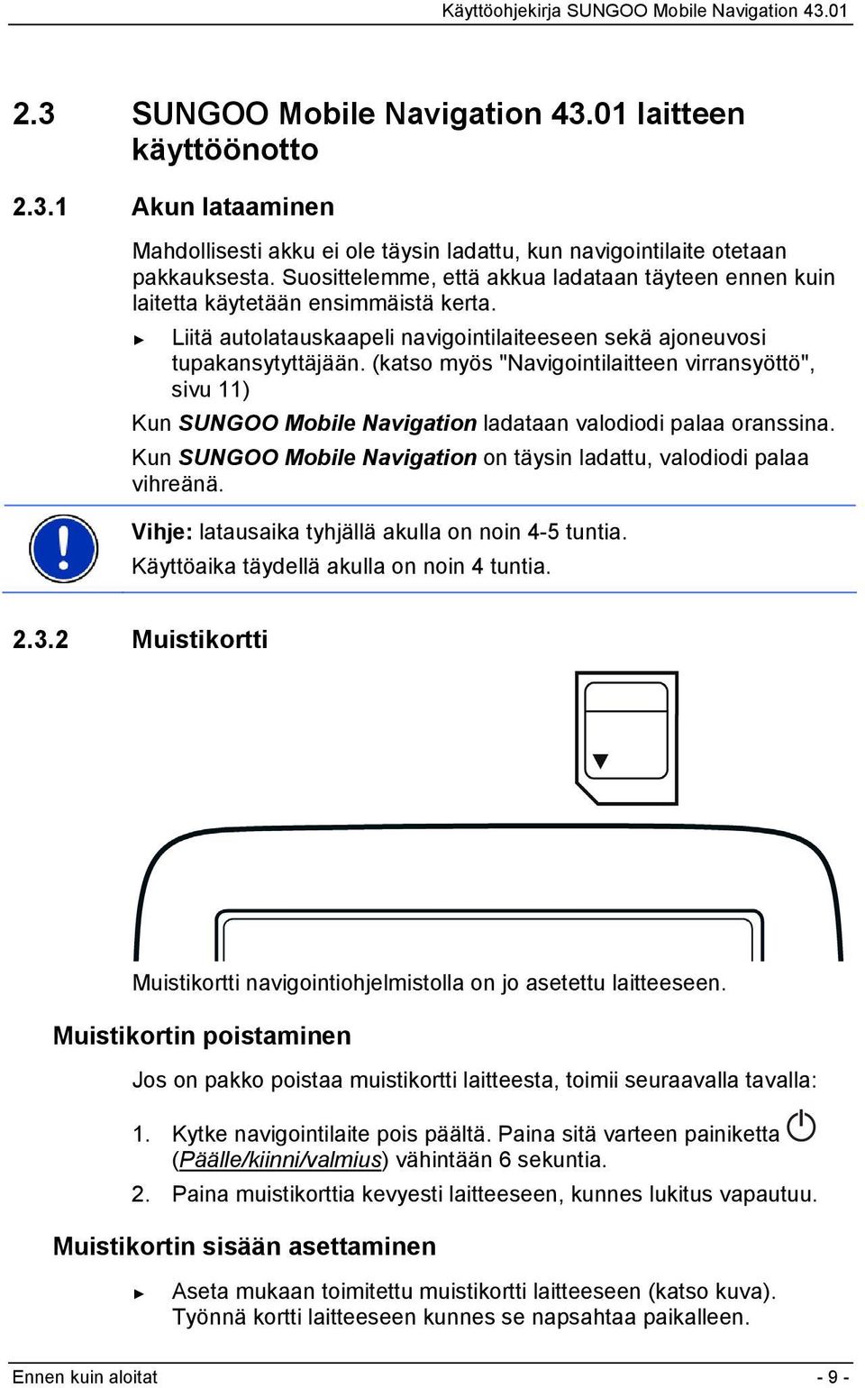 (katso myös "Navigointilaitteen virransyöttö", sivu 11) Kun SUNGOO Mobile Navigation ladataan valodiodi palaa oranssina. Kun SUNGOO Mobile Navigation on täysin ladattu, valodiodi palaa vihreänä.