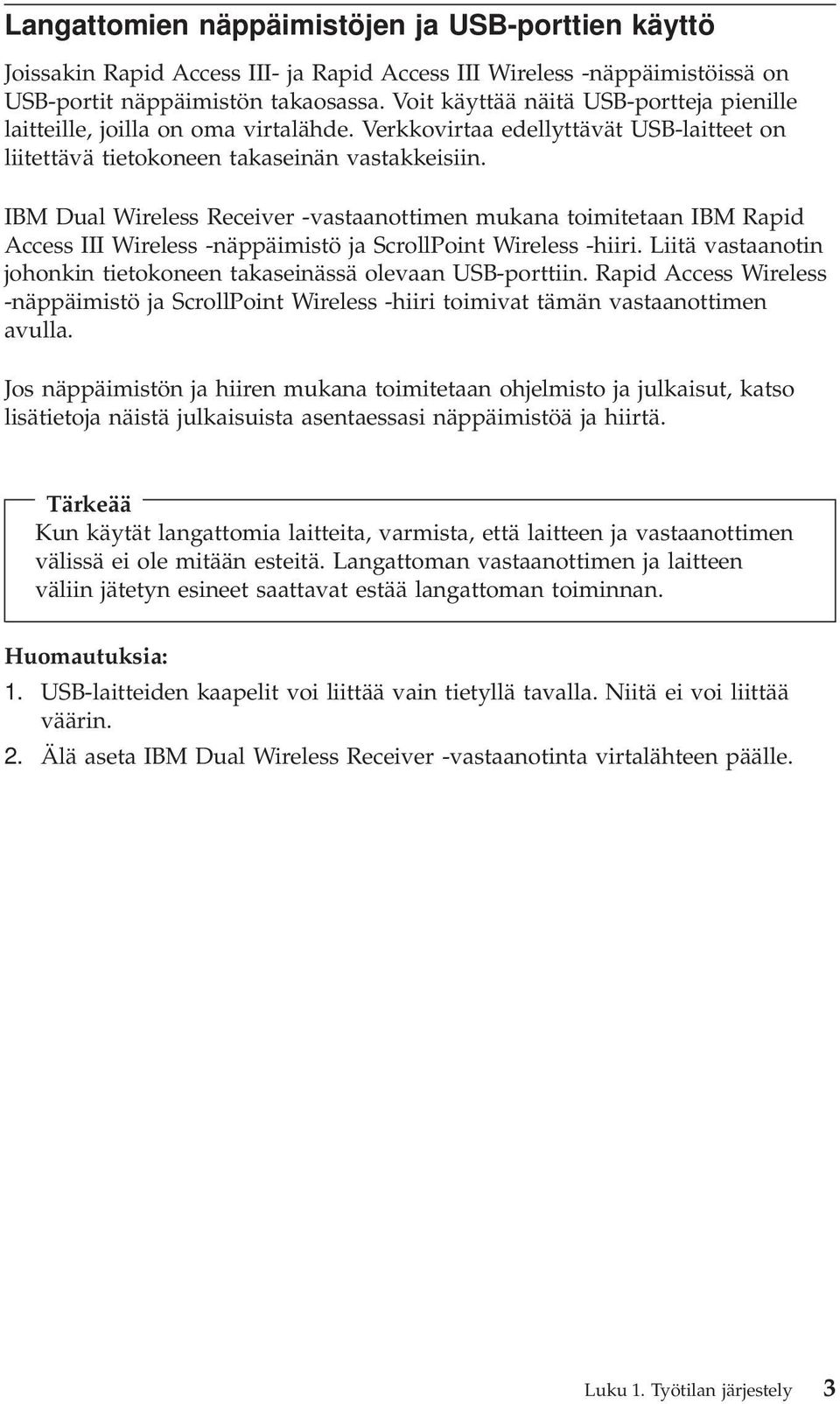 IBM Dual Wireless Receiver -vastaanottimen mukana toimitetaan IBM Rapid Access III Wireless -näppäimistö ja ScrollPoint Wireless -hiiri.