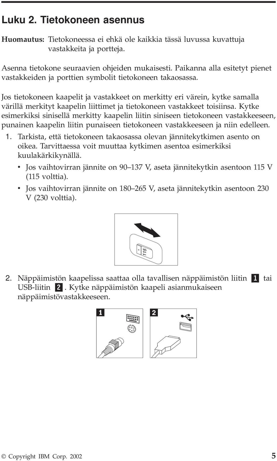 Jos tietokoneen kaapelit ja vastakkeet on merkitty eri värein, kytke samalla värillä merkityt kaapelin liittimet ja tietokoneen vastakkeet toisiinsa.