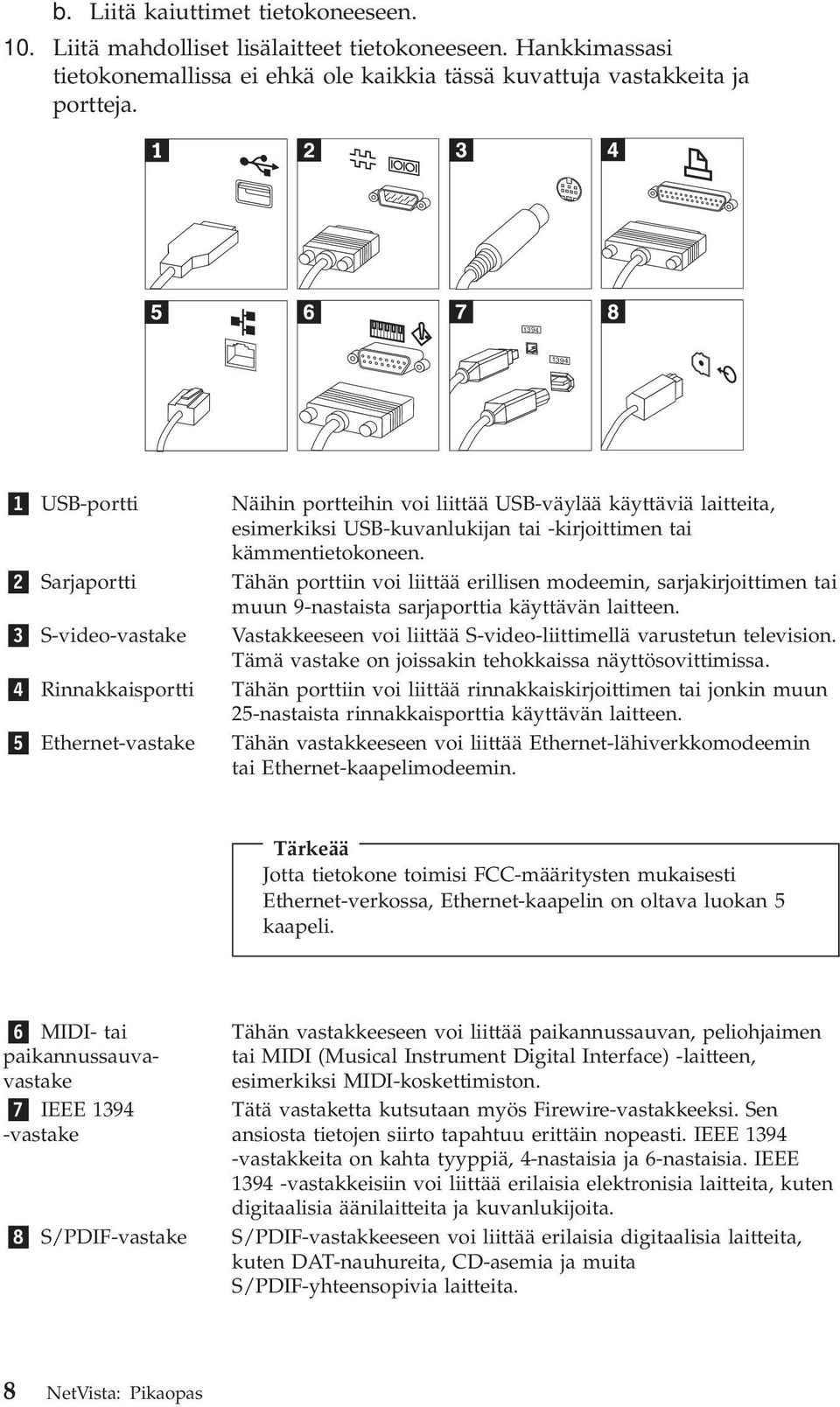 -kirjoittimen tai kämmentietokoneen. Tähän porttiin voi liittää erillisen modeemin, sarjakirjoittimen tai muun 9-nastaista sarjaporttia käyttävän laitteen.