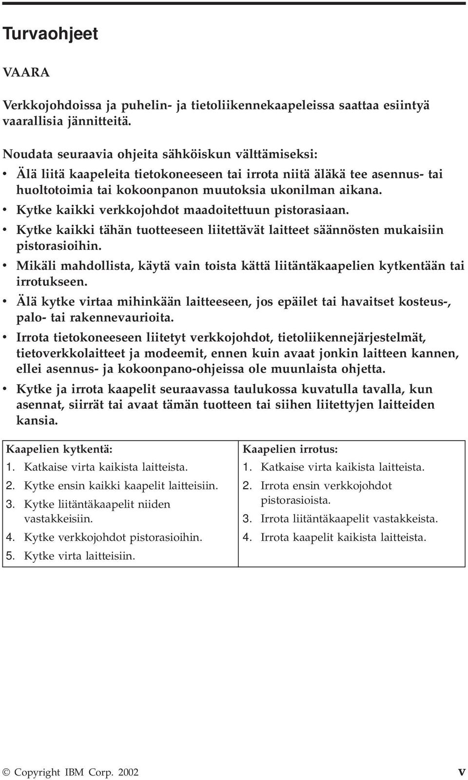 v Kytke kaikki verkkojohdot maadoitettuun pistorasiaan. v Kytke kaikki tähän tuotteeseen liitettävät laitteet säännösten mukaisiin pistorasioihin.