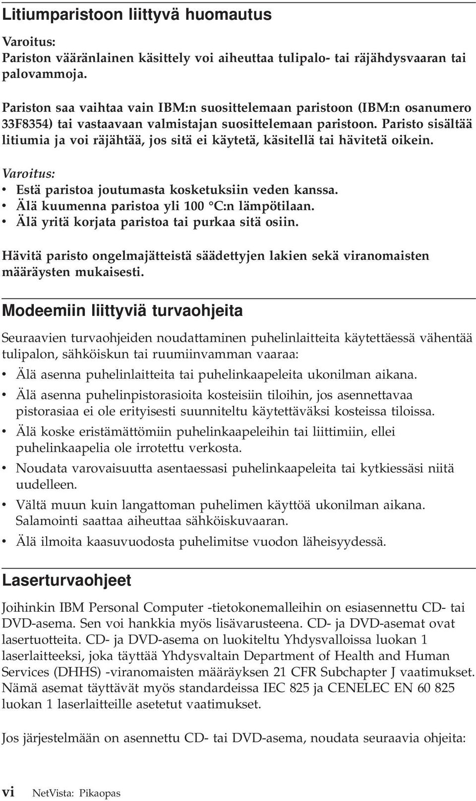 Paristo sisältää litiumia ja voi räjähtää, jos sitä ei käytetä, käsitellä tai hävitetä oikein. Varoitus: v Estä paristoa joutumasta kosketuksiin veden kanssa.