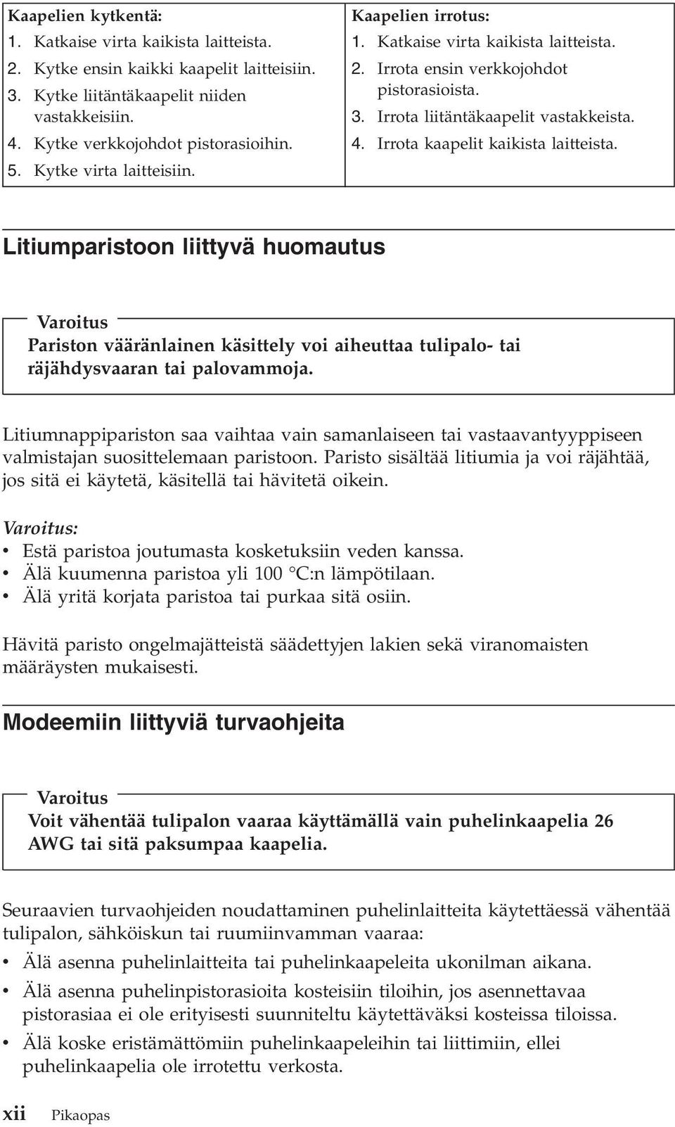 Irrota kaapelit kaikista laitteista. Litiumparistoon liittyvä huomautus Varoitus Pariston vääränlainen käsittely voi aiheuttaa tulipalo- tai räjähdysvaaran tai palovammoja.